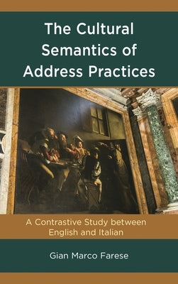 Cultural Semantics of Address Practices: A Contrastive Study between English and Italian by Farese, Gian Marco