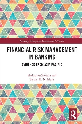 Financial Risk Management in Banking: Evidence from Asia Pacific by Zakaria, Shahsuzan