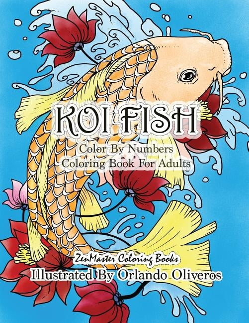 Color By Numbers Adult Coloring Book of Koi Fish: An Adult Color By Numbers Japanese Koi Fish Carp Coloring Book by Zenmaster Coloring Books