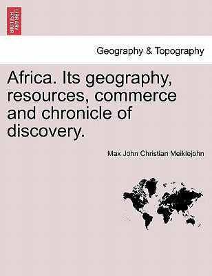 Africa. Its Geography, Resources, Commerce and Chronicle of Discovery. by Meiklejohn, Max John Christian