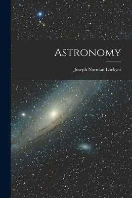 Astronomy by Lockyer, Joseph Norman