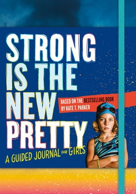 Strong Is the New Pretty: A Guided Journal for Girls by Parker, Kate T.