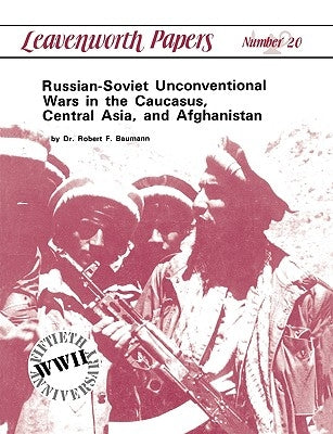 Russian-Soviet Unconventional Wars in the Caucasus, Central Asia, and Afghanistan by Baumann, Robert F.