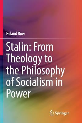 Stalin: From Theology to the Philosophy of Socialism in Power by Boer, Roland