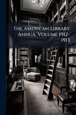 The American Library Annua, Volume 1912-1913 by Anonymous