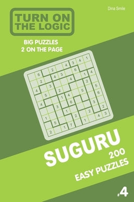 Turn On The Logic Suguru 200 Easy Puzzles 9x9 (Volume 4) by Smile, Dina