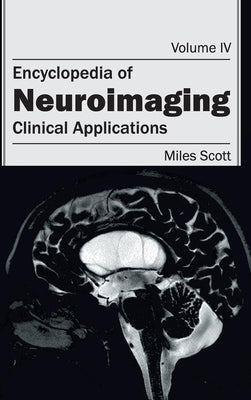 Encyclopedia of Neuroimaging: Volume IV (Clinical Applications) by Scott, Miles