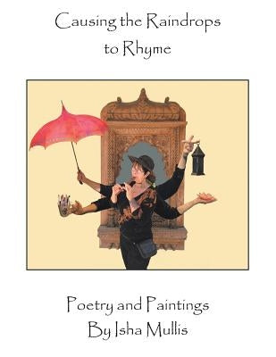 Causing the Raindrops to Rhyme: Poetry and Paintings by Isha Mullis