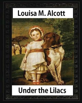 Under the Lilacs (1878), by Louisa M. Alcott children's novel - illustrated: Louisa May Alcott by Alcott, Louisa M.