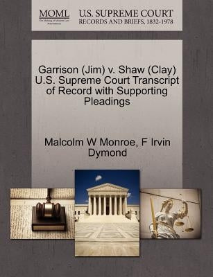 Garrison (Jim) V. Shaw (Clay) U.S. Supreme Court Transcript of Record with Supporting Pleadings by Monroe, Malcolm W.