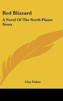 Red Blizzard: A Novel Of The North Plains Sioux by Fisher, Clay