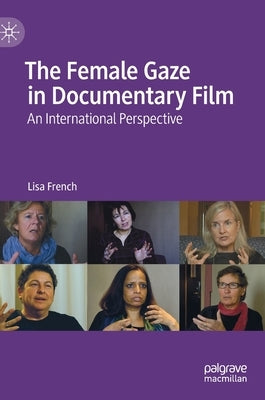 The Female Gaze in Documentary Film: An International Perspective by French, Lisa