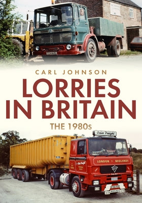 Lorries in Britain: The 1980s by Johnson, Carl