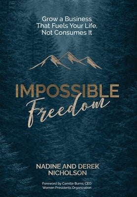 Impossible Freedom: Grow a Business that Fuels Your Life, Not Consumes It by Nicholson, Nadine