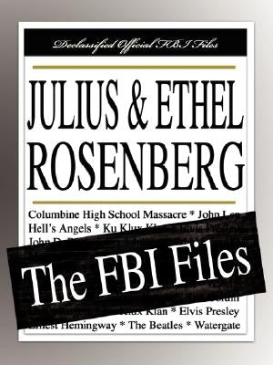 Julius and Ethel Rosenberg: The FBI Files by Federal Bureau of Investigation