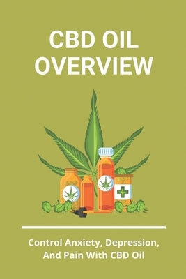 CBD Oil Overview: Control Anxiety, Depression, And Pain With CBD Oil: Turmeric Cbd Oil Benefits by Hoxit, Billy
