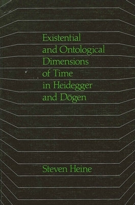 Existential and Ontological Dimensions of Time in Heidegger and Dōgen by Heine, Steven