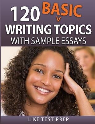 120 Basic Writing Topics: with Sample Essays by Prep, Like Test