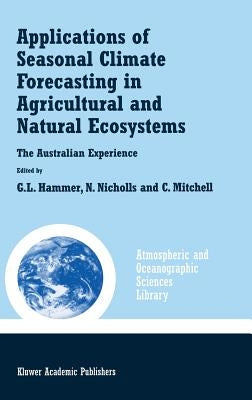 Applications of Seasonal Climate Forecasting in Agricultural and Natural Ecosystems by Hammer, Graeme L.