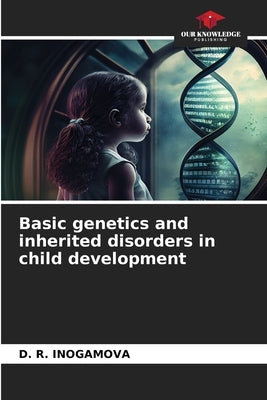 Basic genetics and inherited disorders in child development by Inogamova, D. R.