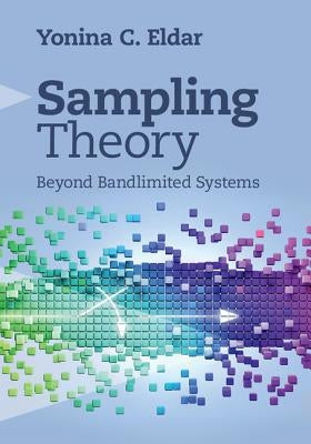 Sampling Theory: Beyond Bandlimited Systems by Eldar, Yonina C.