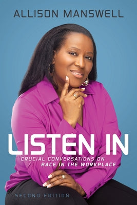 Listen in: Crucial Conversations on Race in the Workplace by Manswell, Allison