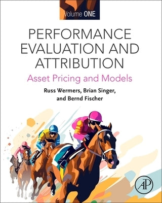 Performance Evaluation and Attribution Volume 1: Asset Pricing and Models by Wermers, Russ