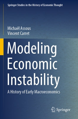 Modeling Economic Instability: A History of Early Macroeconomics by Assous, Michaël