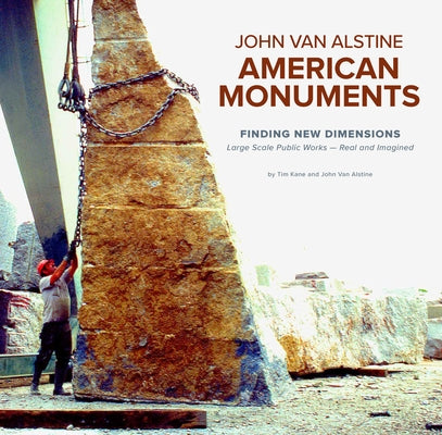 American Monuments - Finding New Dimensions: Large Scale Public Works -- Real and Imagined, 1982-2022 by Van Alstine, John