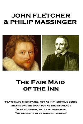 John Fletcher & Philip Massinger - The Fair Maid of the Inn: "Plays have their fates, not as in their true sense They're understood, but as the influe by Massinger, Philip