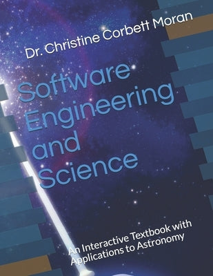 Software Engineering and Science: An Interactive Textbook with Applications to Astronomy by Moran, Christine Corbett