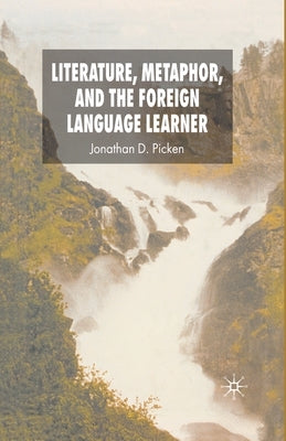 Literature, Metaphor, and the Foreign Language Learner by Picken, Jonathan