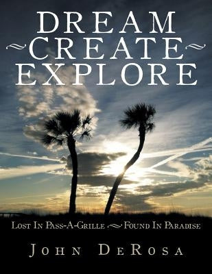 Dream - Create - Explore: Lost in Pass-A-Grille --- Found in Paradise by DeRosa, John