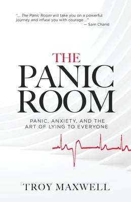 The Panic Room: Panic, Anxiety, and the Art of Lying to Everyone by Maxwell, Troy