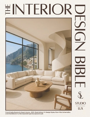 The Interior Design Bible: From Empty Rooms to Dream Home - 900+ Illustrations, 11+ Design Styles, Floor-Plan Schematics and Checklists to Furnish, St by Lux, Studio