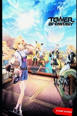 Tower of Fantasy Complete guide & tips by Gustave Abernathy