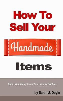 How to Sell Your Handmade Items by Doyle, Sarah J.