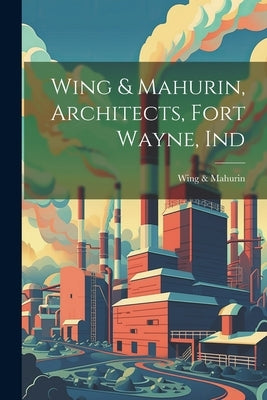 Wing & Mahurin, Architects, Fort Wayne, Ind by Wing & Mahurin