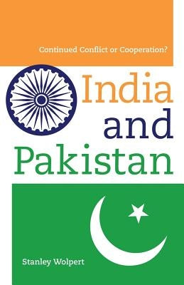 India and Pakistan: Continued Conflict or Cooperation? by Wolpert, Stanley