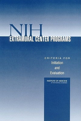 Nih Extramural Center Programs: Criteria for Initiation and Evaluation by Institute of Medicine