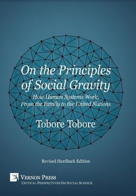 On the Principles of Social Gravity: How Human Systems Work, from the Family to the United Nations (Revised Hardback Edition) by Tobore, Tobore