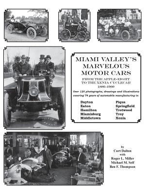 Miami Valley's Marvelous Motor Cars: From the Apple-Eight to the Xenia Cycle Car 1886-1960 by Miller, Roger L.