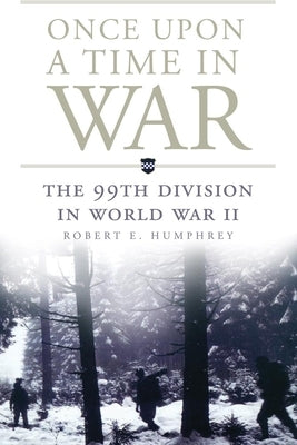 Once Upon a Time in War: The 99th Division in World War II by Humphrey, Robert E.