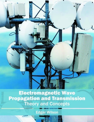 Electromagnetic Wave Propagation and Transmission: Theory and Concepts by Wilson, Edgar