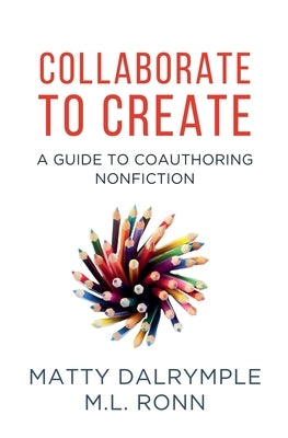Collaborate to Create: A Guide to Coauthoring Nonfiction by Dalrymple, Matty
