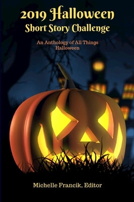 2019 Halloween Short Story Challenge: An Anthology of All Things Halloween by Francik, Michelle