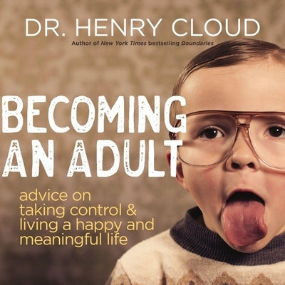 Becoming an Adult: Advice on Taking Control and Living a Happy, Meaningful Life by Cloud, Henry