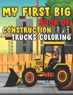 My First Big Book Of Construction Trucks Coloring: Trash Truck Book Firefighter Truck Coloring Book Fire Truck Coloring Book Construction Truck Colori by Fun Publishing, My First Coloring Act