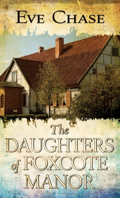 The Daughters of Foxcote Manor by Chase, Eve