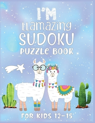 I'm Llamazing Sudoku Puzzle Book For Kids 12-15: A Brain and Thinking Puzzles For Cleaver Kids by Press, Samsu